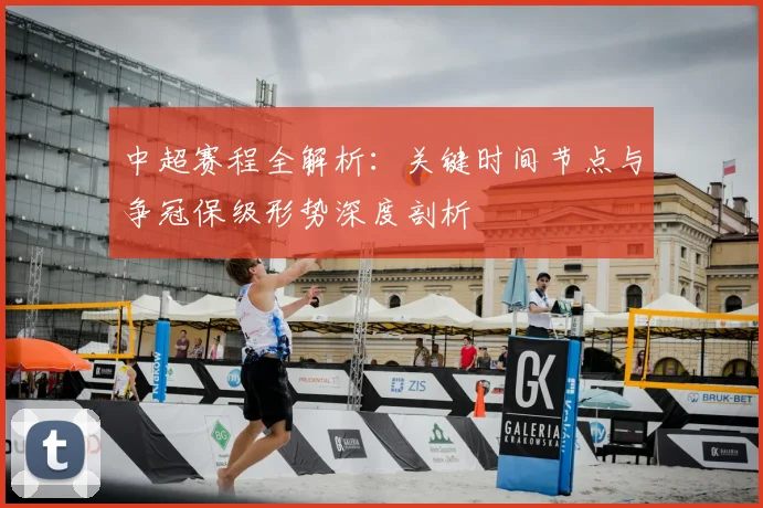 中超赛程全解析:关键时间节点与争冠保级形势深度剖析