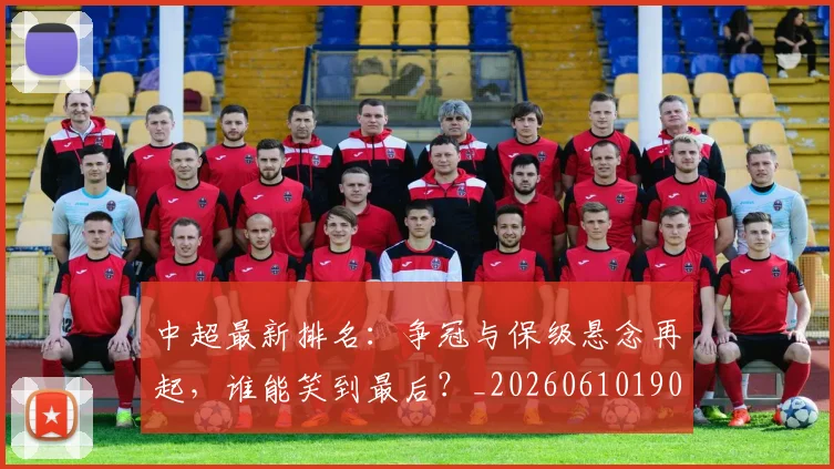 中超最新排名：争冠与保级悬念再起，谁能笑到最后？_20260610190409